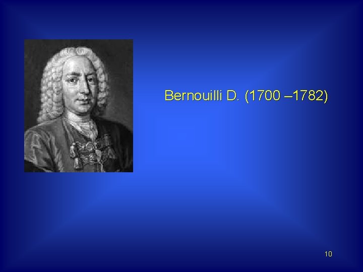 Bernouilli D. (1700 – 1782) 10 