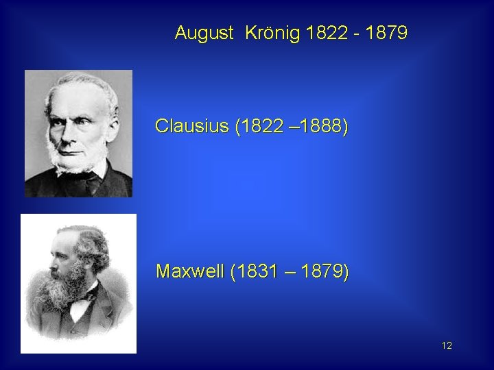 August Krönig 1822 - 1879 Clausius (1822 – 1888) Maxwell (1831 – 1879) 12