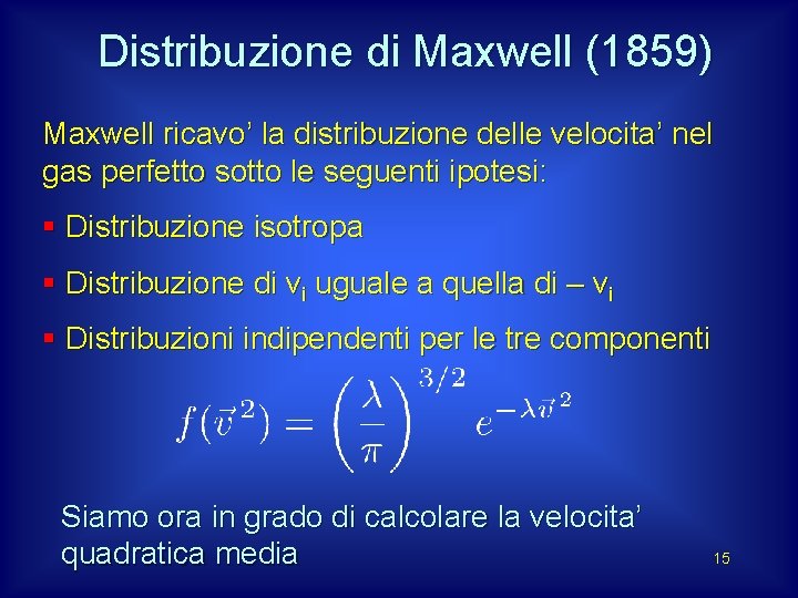 Distribuzione di Maxwell (1859) Maxwell ricavo’ la distribuzione delle velocita’ nel gas perfetto sotto