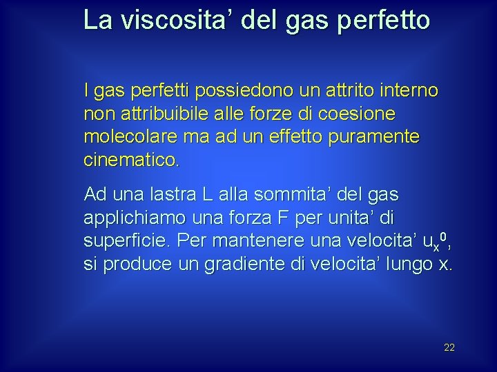 La viscosita’ del gas perfetto I gas perfetti possiedono un attrito interno non attribuibile