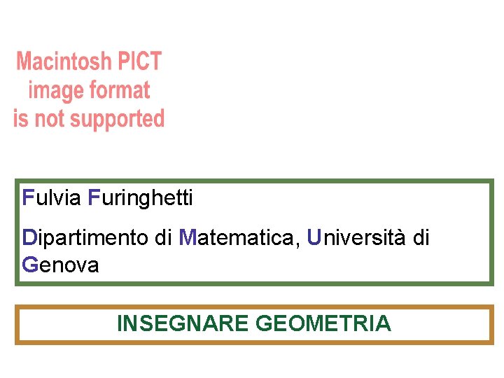 Fulvia Furinghetti Dipartimento di Matematica, Università di Genova INSEGNARE GEOMETRIA 