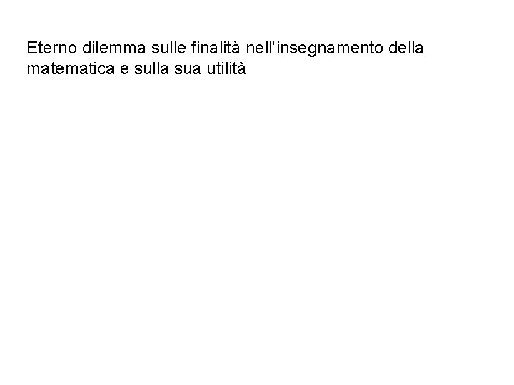 Eterno dilemma sulle finalità nell’insegnamento della matematica e sulla sua utilità 