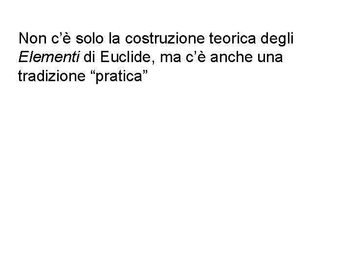 Non c’è solo la costruzione teorica degli Elementi di Euclide, ma c’è anche una