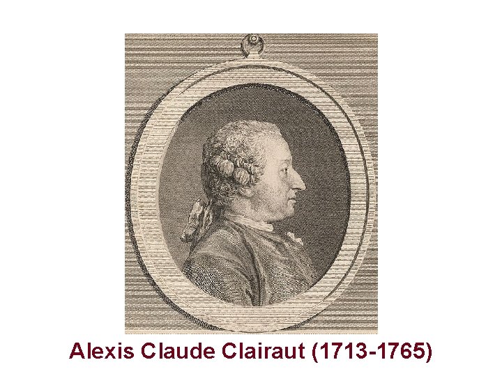 Alexis Claude Clairaut (1713 -1765) 