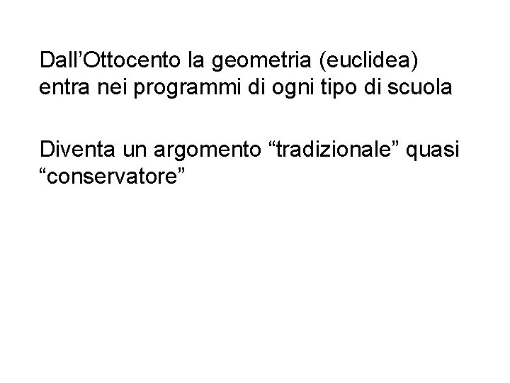 Dall’Ottocento la geometria (euclidea) entra nei programmi di ogni tipo di scuola Diventa un