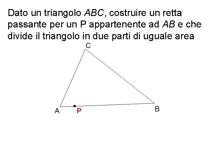 Dato un triangolo ABC, costruire un retta passante per un P appartenente ad AB