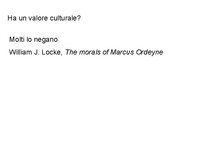 Ha un valore culturale? Molti lo negano William J. Locke, The morals of Marcus