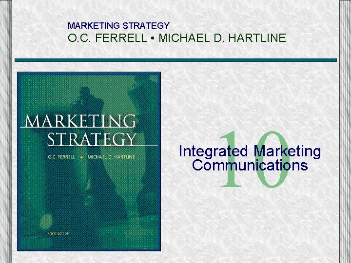 MARKETING STRATEGY O. C. FERRELL • MICHAEL D. HARTLINE 10 Integrated Marketing Communications 