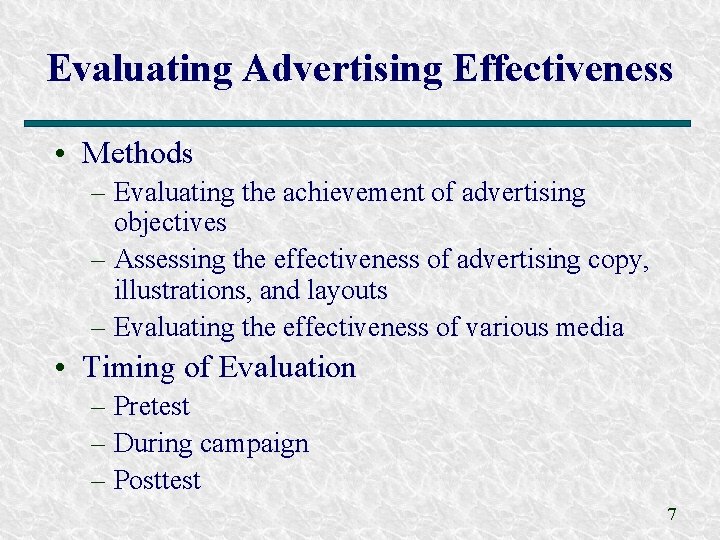 Evaluating Advertising Effectiveness • Methods – Evaluating the achievement of advertising objectives – Assessing