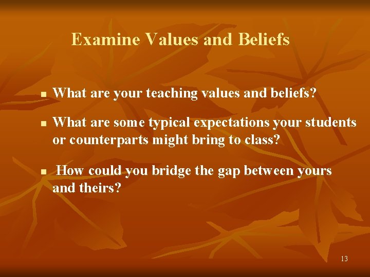 Examine Values and Beliefs n n n What are your teaching values and beliefs?