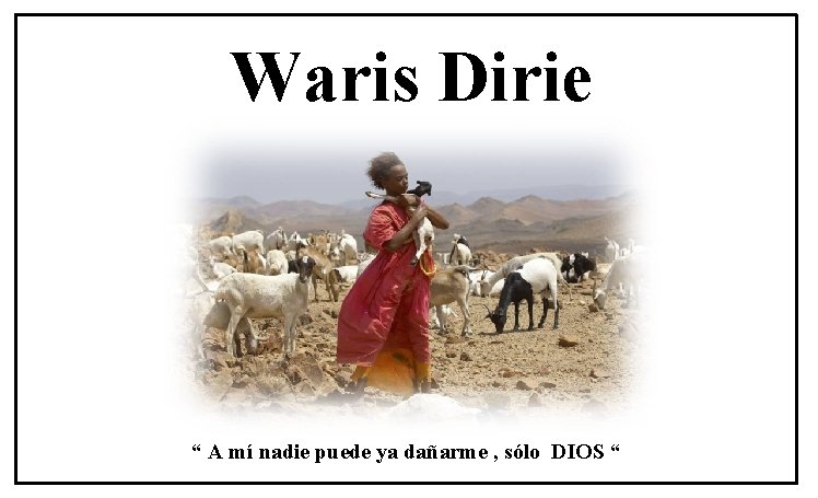 Waris Dirie “ A mí nadie puede ya dañarme , sólo DIOS “ 