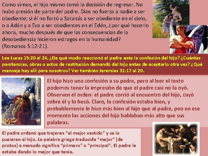 Como vimos, el hijo mismo tomó la decisión de regresar. No hubo presión de