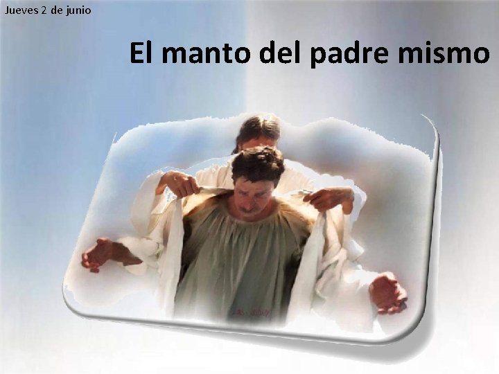 Jueves 2 de junio El manto del padre mismo 