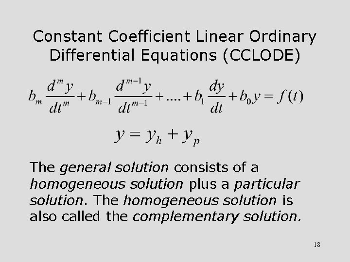 Constant Coefficient Linear Ordinary Differential Equations (CCLODE) The general solution consists of a homogeneous