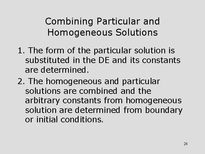 Combining Particular and Homogeneous Solutions 1. The form of the particular solution is substituted