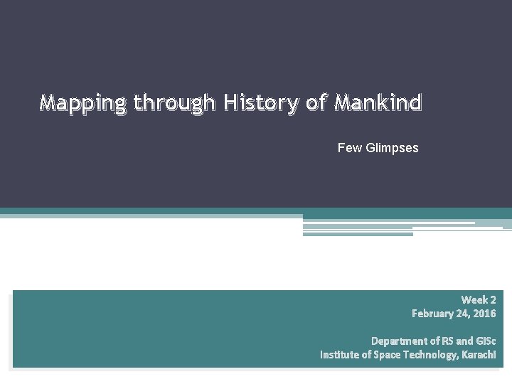 Mapping through History of Mankind Few Glimpses Week 2 February 24, 2016 Department of