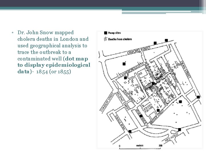 ▫ Dr. John Snow mapped cholera deaths in London and used geographical analysis to