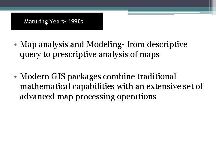 Maturing Years– 1990 s • Map analysis and Modeling- from descriptive query to prescriptive