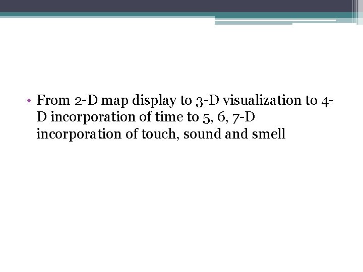  • From 2 -D map display to 3 -D visualization to 4 D