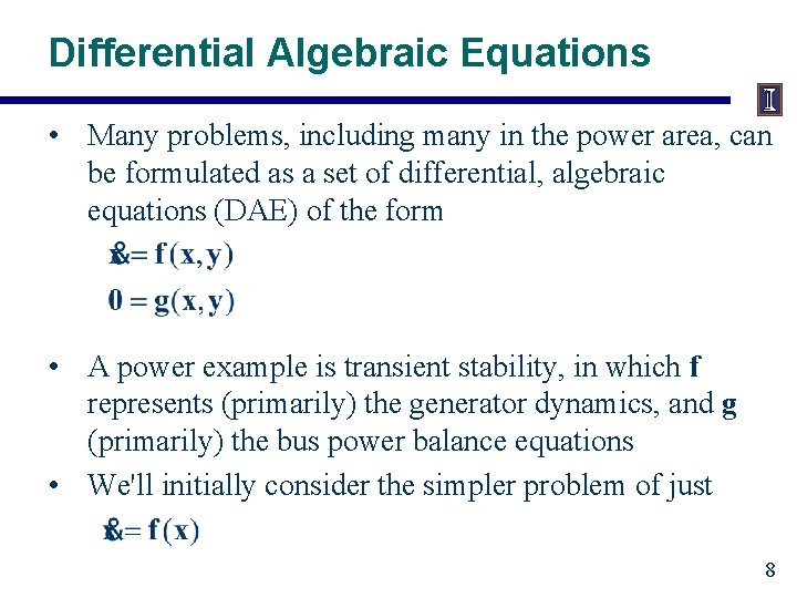 Differential Algebraic Equations • Many problems, including many in the power area, can be