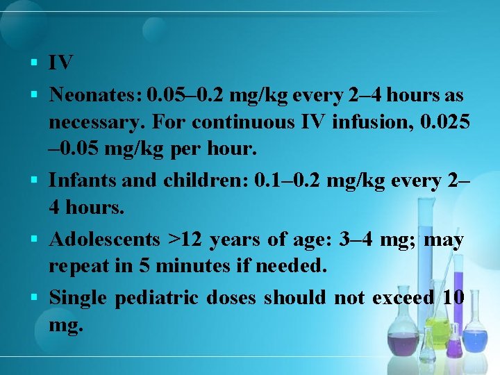 § IV § Neonates: 0. 05– 0. 2 mg/kg every 2– 4 hours as