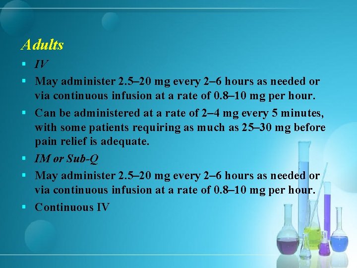 Adults § IV § May administer 2. 5– 20 mg every 2– 6 hours