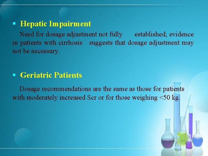§ Hepatic Impairment Need for dosage adjustment not fully established; evidence in patients with