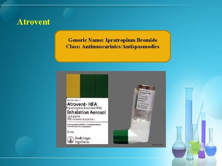 Atrovent Generic Name: Ipratropium Bromide Class: Antimuscarinics/Antispasmodics 