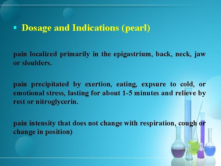 § Dosage and Indications (pearl) pain localized primarily in the epigastrium, back, neck, jaw