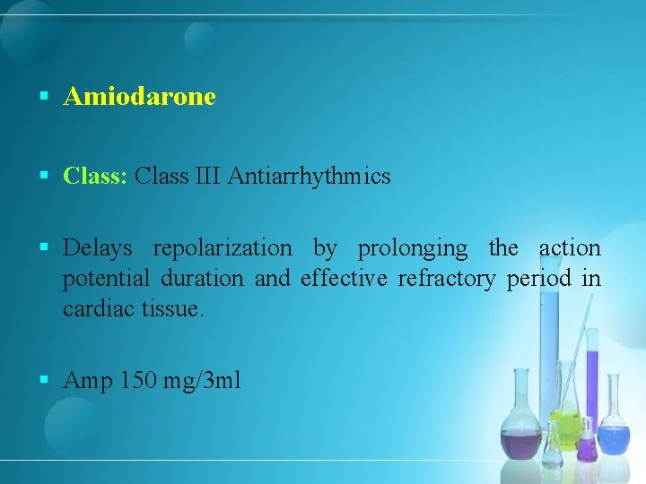 § Amiodarone § Class: Class III Antiarrhythmics § Delays repolarization by prolonging the action