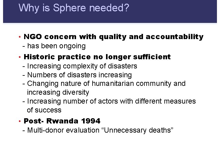 Why is Sphere needed? • NGO concern with quality and accountability - has been