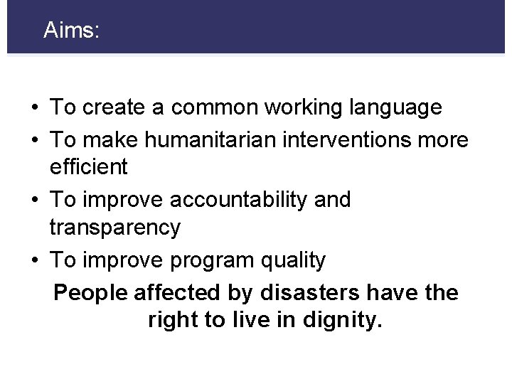 Aims: • To create a common working language • To make humanitarian interventions more