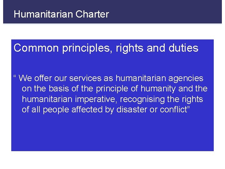 Humanitarian Charter Common principles, rights and duties “ We offer our services as humanitarian