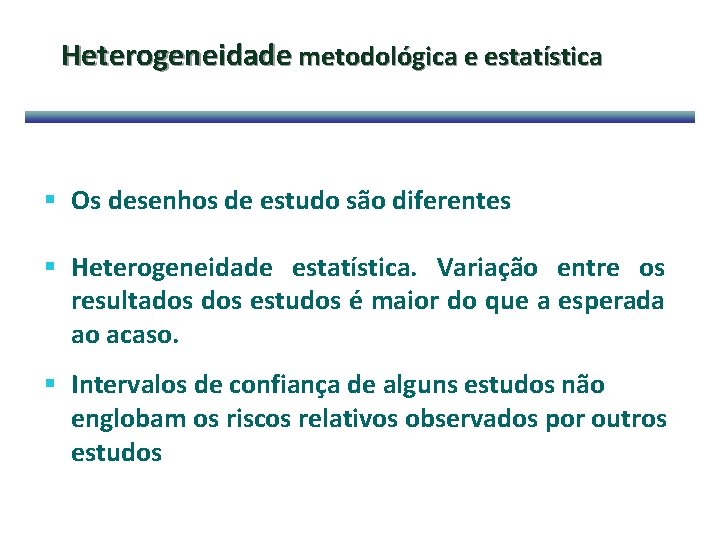 Heterogeneidade metodológica e estatística § Os desenhos de estudo são diferentes § Heterogeneidade estatística.