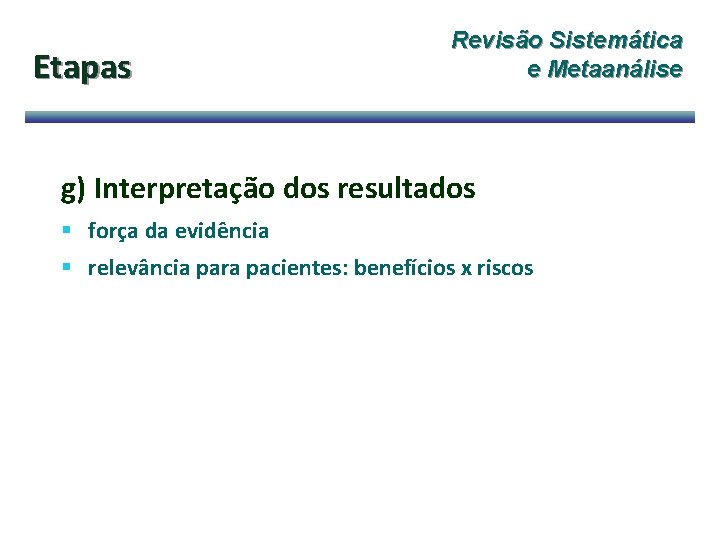 Etapas Revisão Sistemática e Metaanálise g) Interpretação dos resultados § força da evidência §