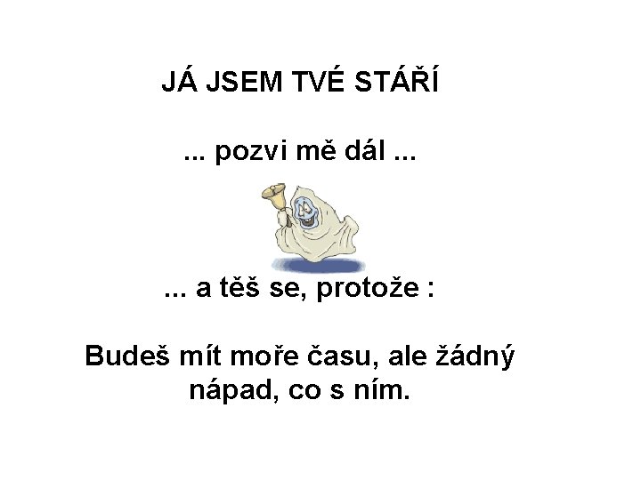 JÁ JSEM TVÉ STÁŘÍ. . . pozvi mě dál. . . a těš se,