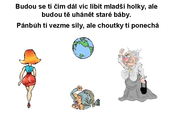 Budou se ti čím dál víc líbit mladší holky, ale budou tě uhánět staré