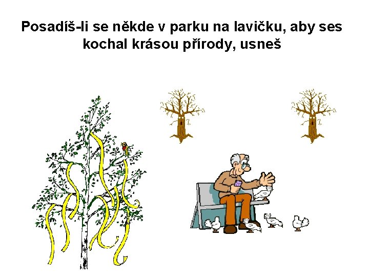 Posadíš-li se někde v parku na lavičku, aby ses kochal krásou přírody, usneš 