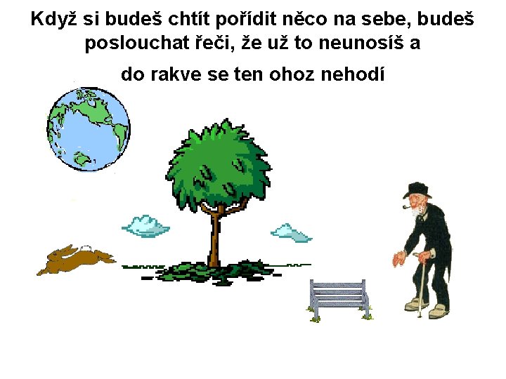 Když si budeš chtít pořídit něco na sebe, budeš poslouchat řeči, že už to