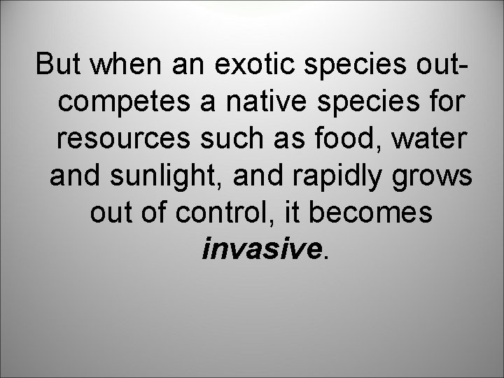 But when an exotic species outcompetes a native species for resources such as food,