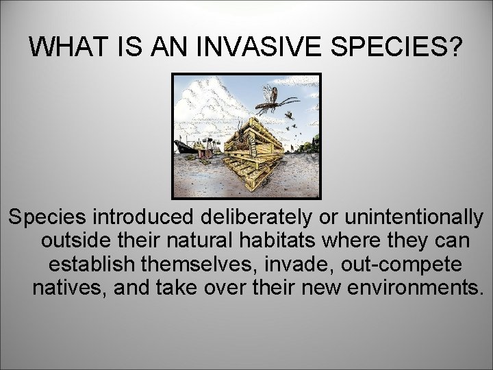 WHAT IS AN INVASIVE SPECIES? Species introduced deliberately or unintentionally outside their natural habitats