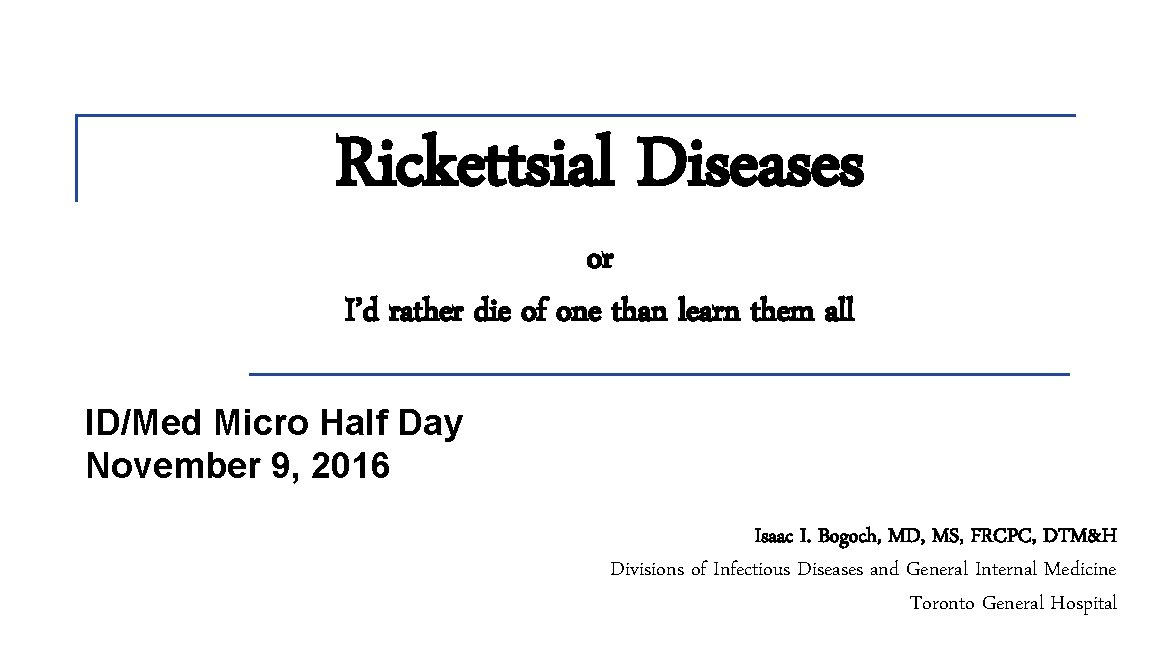 Rickettsial Diseases or I’d rather die of one than learn them all ID/Med Micro