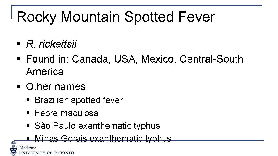 Rocky Mountain Spotted Fever § R. rickettsii § Found in: Canada, USA, Mexico, Central-South