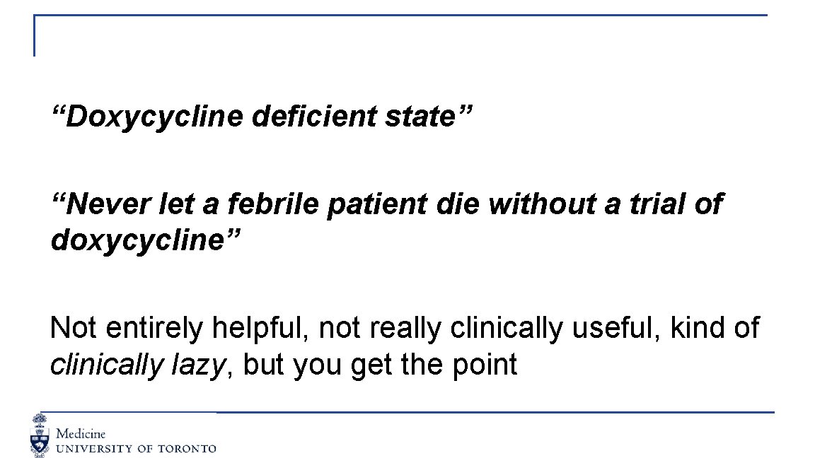 “Doxycycline deficient state” “Never let a febrile patient die without a trial of doxycycline”