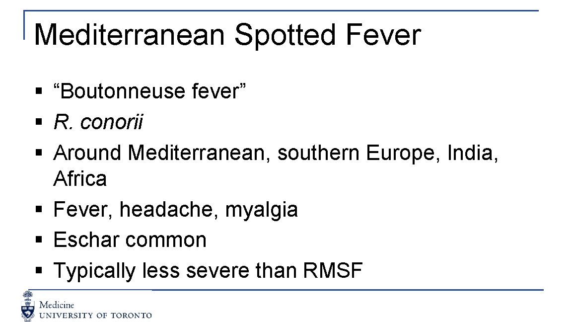 Mediterranean Spotted Fever § “Boutonneuse fever” § R. conorii § Around Mediterranean, southern Europe,