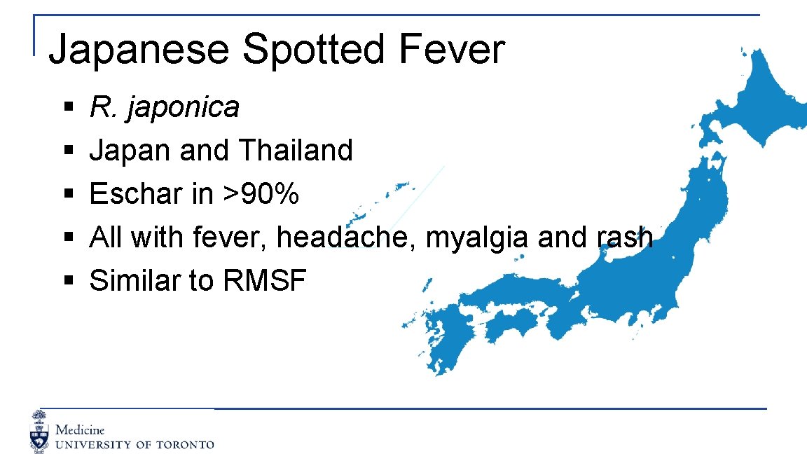 Japanese Spotted Fever § § § R. japonica Japan and Thailand Eschar in >90%