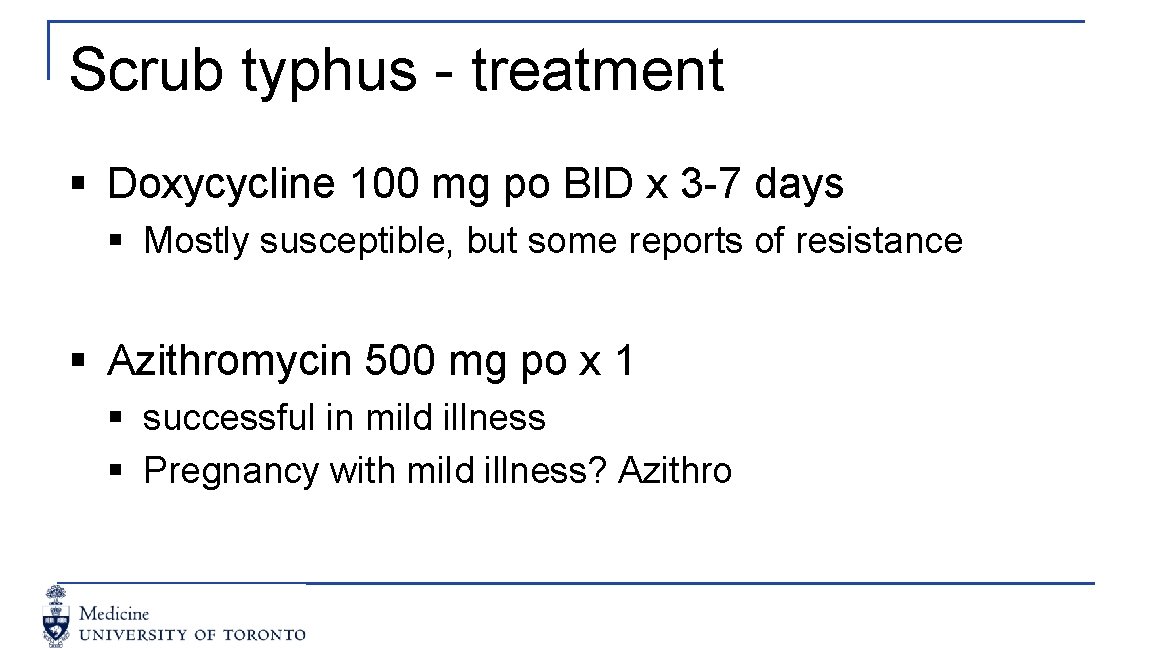 Scrub typhus - treatment § Doxycycline 100 mg po BID x 3 -7 days