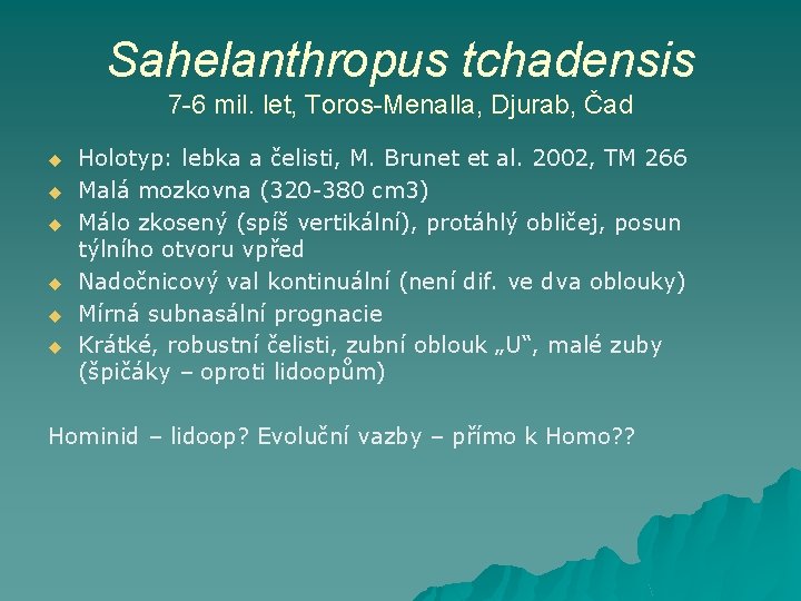 Sahelanthropus tchadensis 7 -6 mil. let, Toros-Menalla, Djurab, Čad u u u Holotyp: lebka