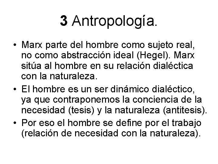 3 Antropología. • Marx parte del hombre como sujeto real, no como abstracción ideal