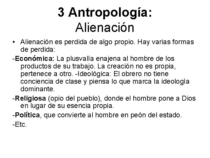 3 Antropología: Alienación • Alienación es perdida de algo propio. Hay varias formas de